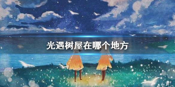 光遇树屋在哪里?光遇树屋地点